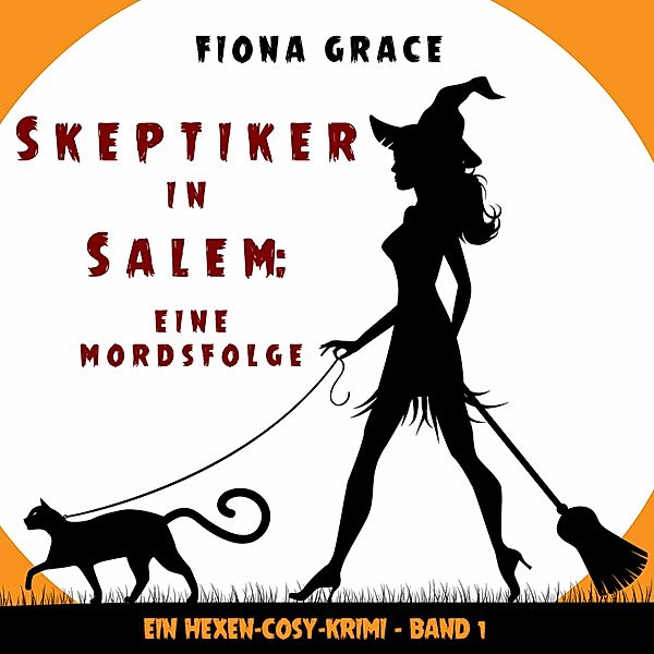 Ein Hexen-Cosy-Krim - 1 - Skeptiker in Salem: Eine Mordsfolge (Ein Hexen-Cosy-Krimi – Band 1), Fiona Grace