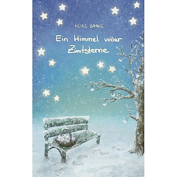 Ein Himmel voller Zimtsterne | Liebevolle Geschichten zur Weihnachtszeit | Sammlung aus Lesungen in der Adventszeit | Geschichten mit Herz, Heike Baake