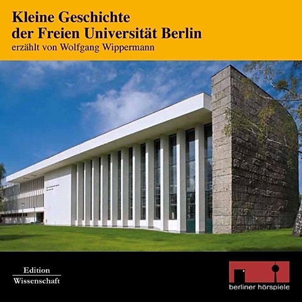 Ein Hörbuch der berliner hörspiele - Edition Wissenschaft - Kleine Geschichte der Freien Universität Berlin, Wolfgang Wippermann