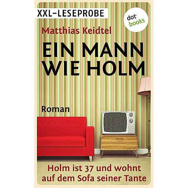 Ein Holm-Roman: XXL-Leseprobe: Ein Mann wie Holm, Matthias Keidtel
