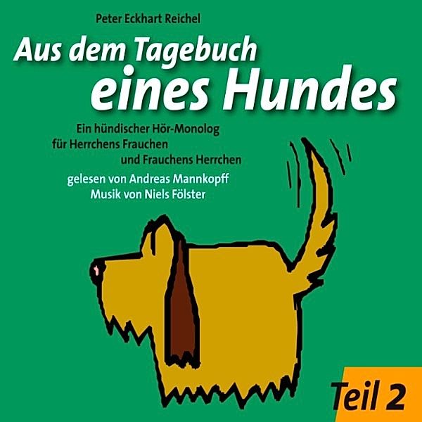 Ein hündischer Hör-Monolog für Herrchens Frauchen und Frauchens Herrchen - 2 - Aus dem Tagebuch eines Hundes 2. Teil, Peter Eckhart Reichel