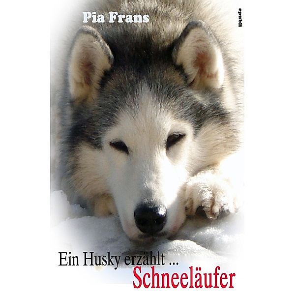Ein Husky erzählt ... Schneeläufer, Pia Frans