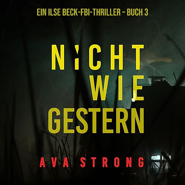 Ein Ilse Beck-FBI-Thriller - 3 - Nicht wie gestern (Ein Ilse-Beck-Thriller – Band 3), Ava Strong