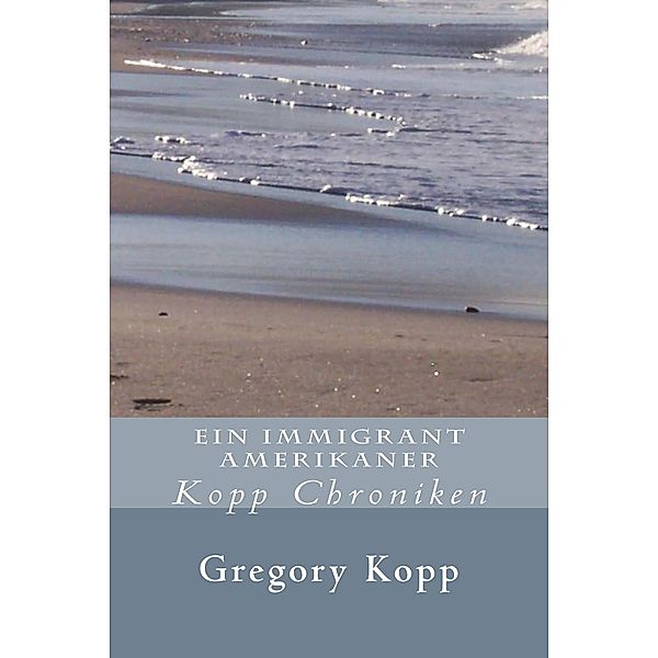 Ein Immigrant Amerikaner (Kopp Chroniken, #1) / Kopp Chroniken, Gregory Kopp