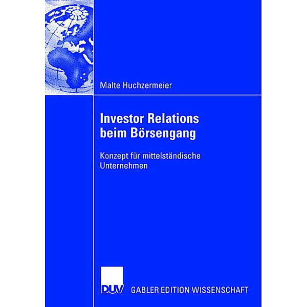 Ein Investor-Relations-Konzept für mittelständische Unternehmen vor und während des Börsengangs, Malte Huchzermeier