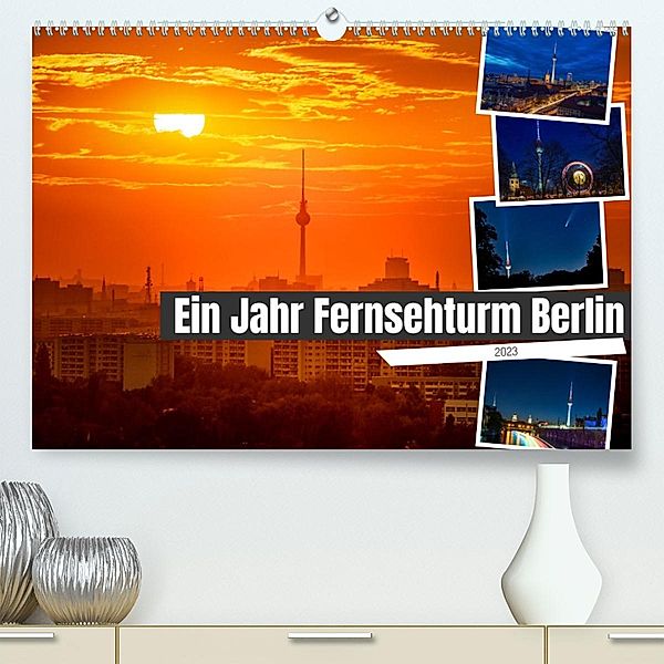 Ein Jahr Fernsehturm Berlin (Premium, hochwertiger DIN A2 Wandkalender 2023, Kunstdruck in Hochglanz), Salke Hartung