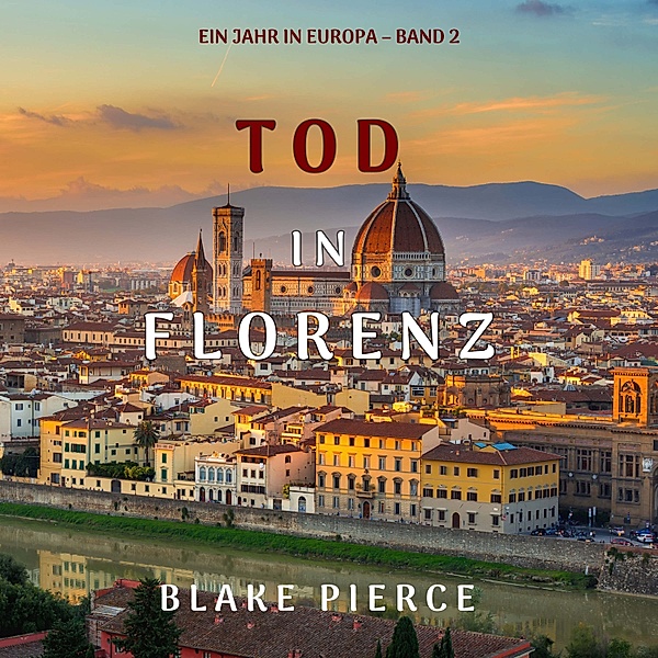 Ein Jahr in Europa - 2 - Tod in Florenz (Ein Jahr in Europa – Band 2), Blake Pierce