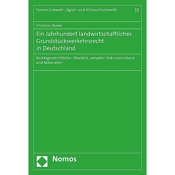 Ein Jahrhundert landwirtschaftliches Grundstücksverkehrsrecht in Deutschland / Forum Umwelt-, Agrar- und Klimaschutzrecht Bd.15, Christian Busse