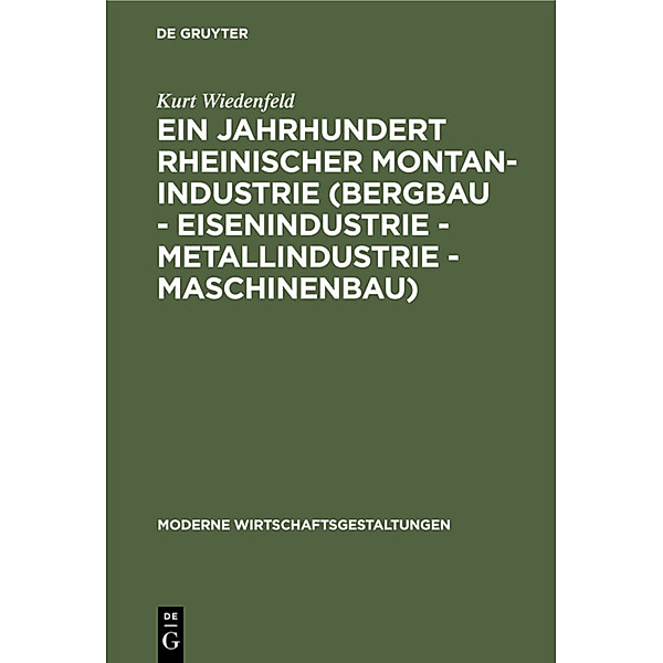 Ein Jahrhundert rheinischer Montan-Industrie (Bergbau - Eisenindustrie - Metallindustrie - Maschinenbau), Kurt Wiedenfeld