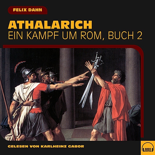 Ein Kampf um Rom - 2 - Athalarich (Ein Kampf um Rom, Buch 2), Felix Dahn