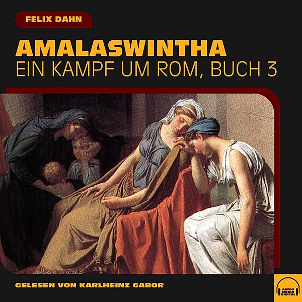 Ein Kampf um Rom - 3 - Amalaswintha (Ein Kampf um Rom, Buch 3), Felix Dahn