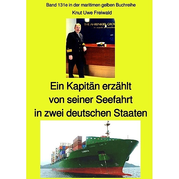 Ein Kapitän erzählt von seiner Seefahrt in zwei deutschen Staaten - Band 131e in der maritimen gelben Buchreihe bei Jürgen Ruszkowski - Farbe, Knut Uwe Freiwald