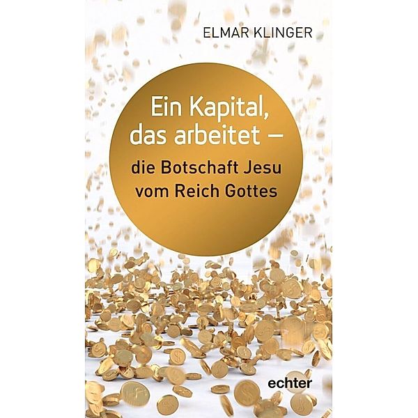 Ein Kapital, mit dem man wuchern kann - die Botschaft vom Reich Gottes, Elmar Klinger