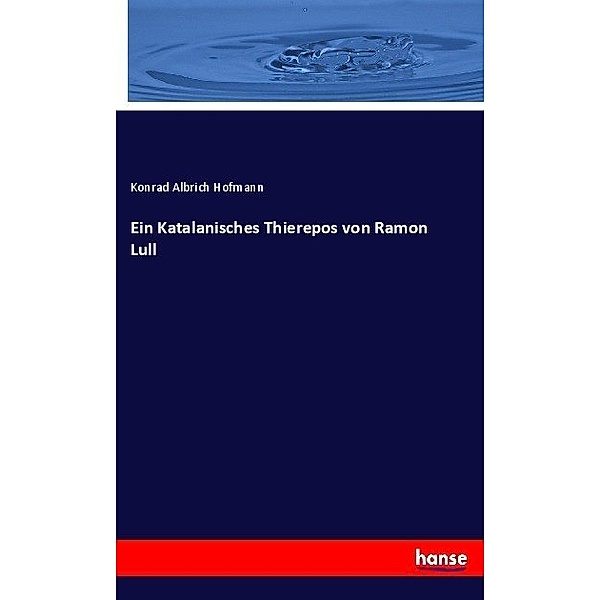 Ein Katalanisches Thierepos von Ramon Lull, Konrad Albrich Hofmann