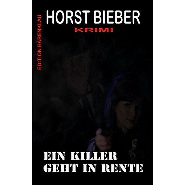 Ein Killer geht in Rente: Krimi, Horst Bieber