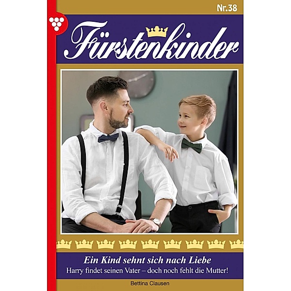 Ein Kind sehnt sich nach Liebe / Fürstenkinder Bd.38, Bettina Clausen