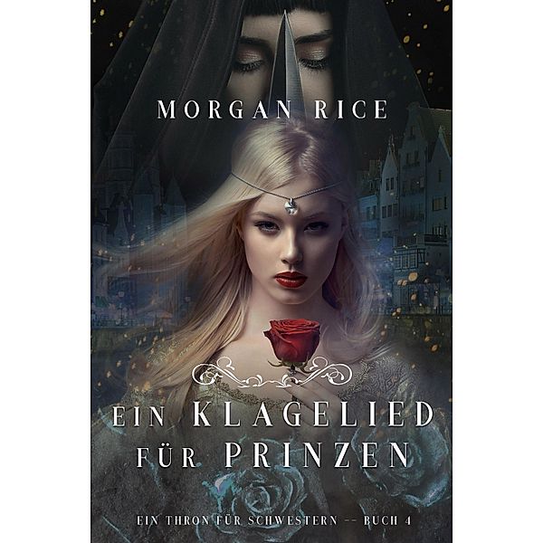 Ein Klagelied für die Prinzessin (Ein Thron für Schwestern - Buch Vier) / Ein Thron für Schwestern Bd.4, Morgan Rice