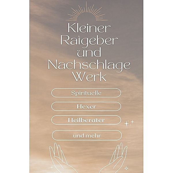 Ein kleiner Ratgeber und Nachschlagewerk für Spirituelle, Hexer, Heilberater und mehr, N. Rose-Marie k.