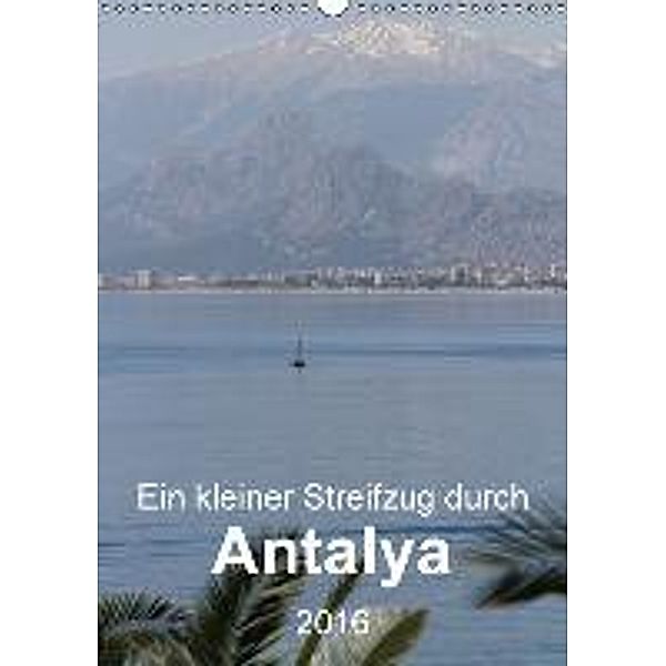 Ein kleiner Streifzug durch Antalya (Wandkalender 2016 DIN A3 hoch), r.gue.