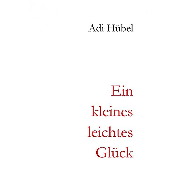 Ein kleines, leichtes Glück, Adi Hübel