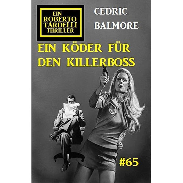 Ein Köder für den Killerboss: Ein Roberto Tardelli Thriller #65, Cedric Balmore