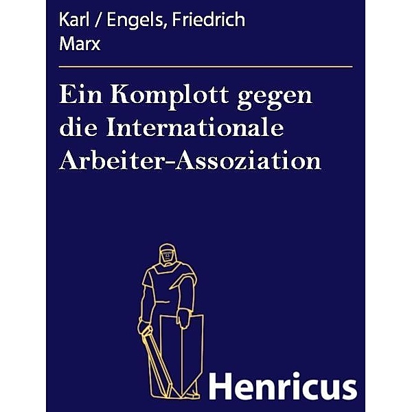 Ein Komplott gegen die Internationale Arbeiter-Assoziation, Karl / Engels, Friedrich Marx