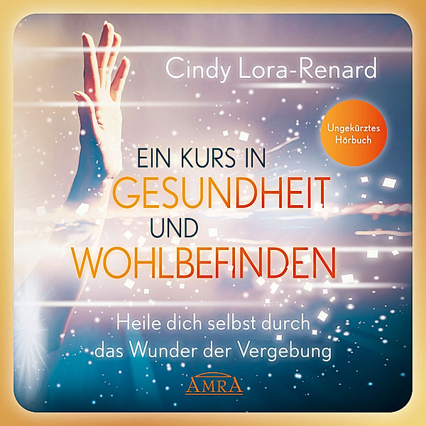 Ein Kurs in Gesundheit und Wohlbefinden (Ungekürzte Lesung), Cindy Lora-Renard