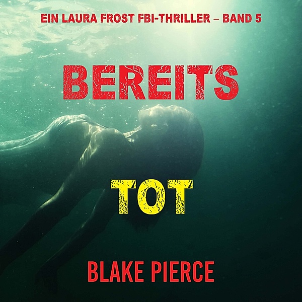Ein Laura Frost FBI-Thriller - 5 - Bereits Tot (Ein Laura Frost FBI-Thriller – Band 5), Blake Pierce