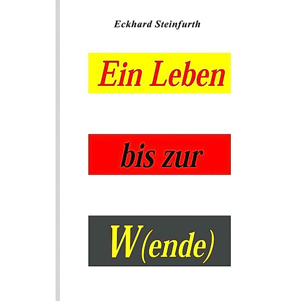 Ein Leben bis zur W(ende), Eckhard Steinfurth