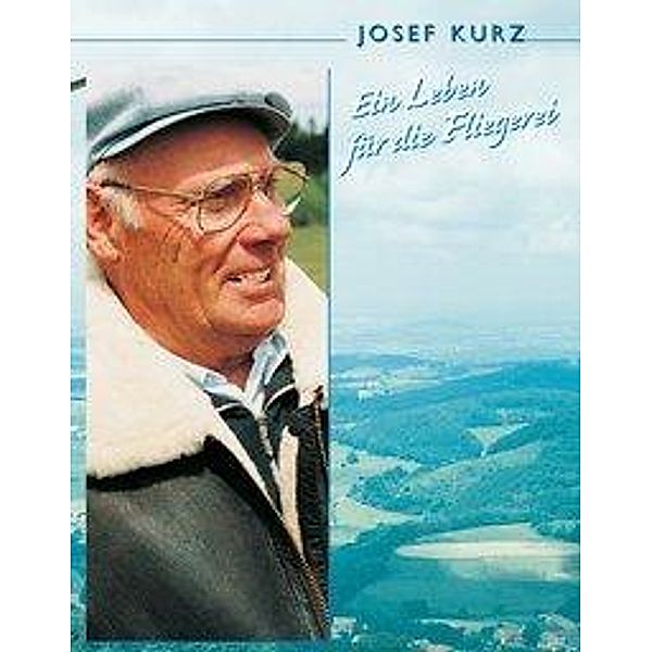 Ein Leben für die Fliegerei, Josef Kurz