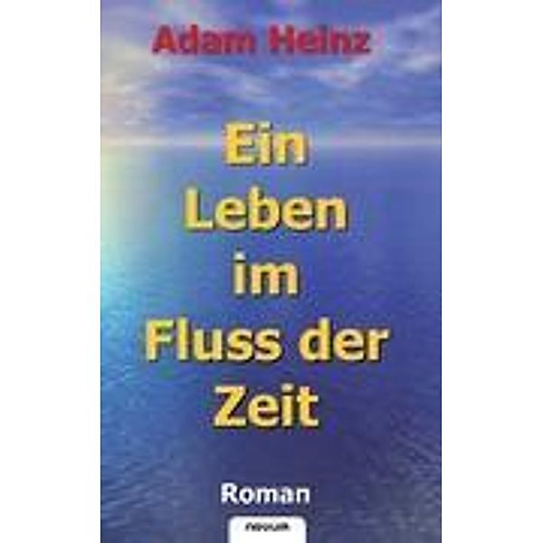 Ein Leben im Fluss der Zeit, Adam Heinz