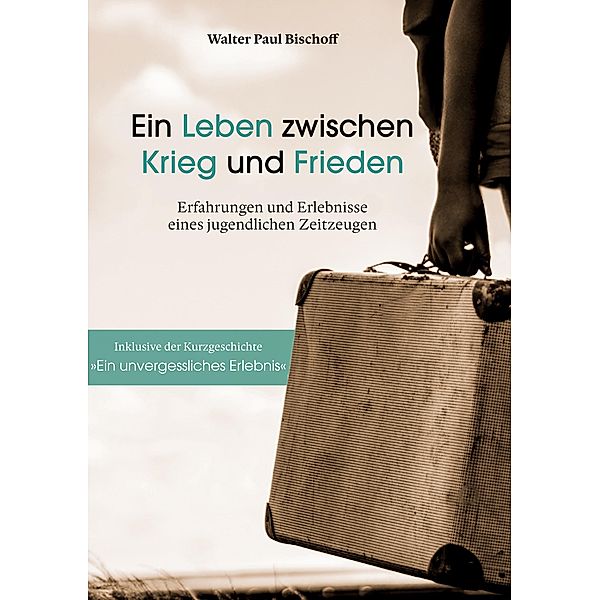 Ein Leben zwischen Krieg und Frieden, Walter Paul Bischoff