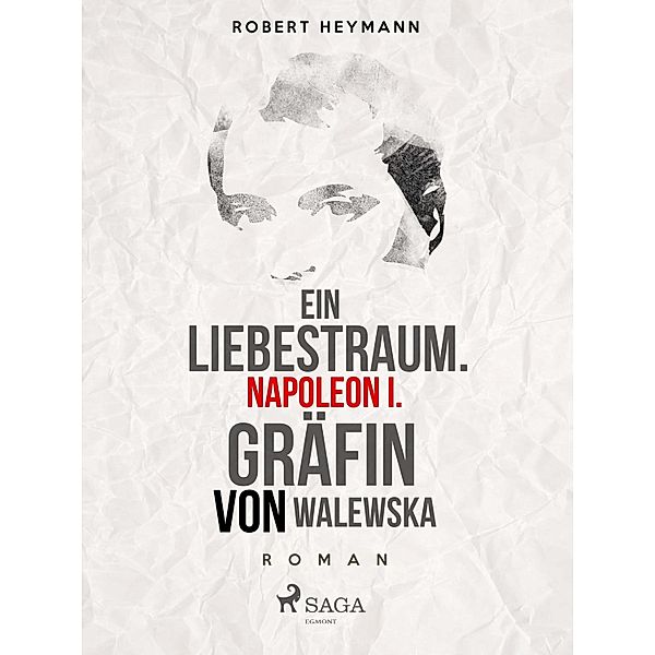 Ein Liebestraum. Napoleon I. Gräfin von Walewska, Robert Heymann