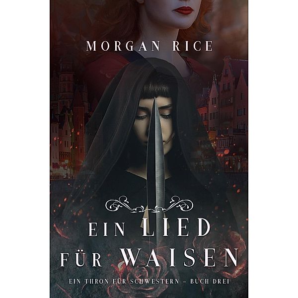 Ein Lied für Waisen (Ein Thron für Schwestern - Buch Drei) / Ein Thron für Schwestern Bd.3, Morgan Rice