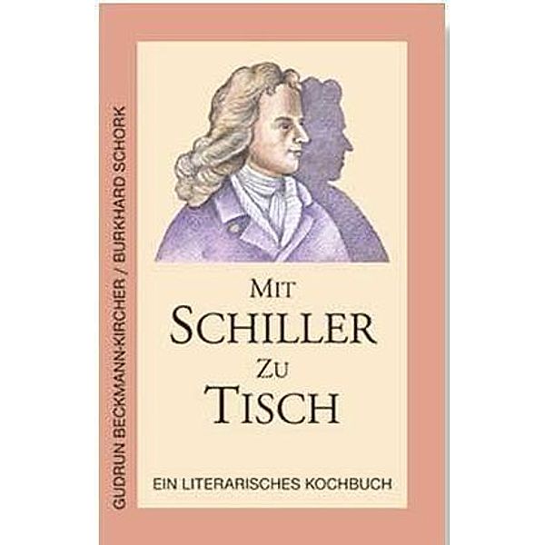 Ein literarisches Kochbuch / Mit Schiller zu Tisch, Gudrun Beckmann-Kircher, Burkhard Schork