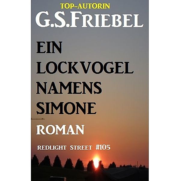 Ein Lockvogel namens Simone: Redlight Street #105, G. S. Friebel