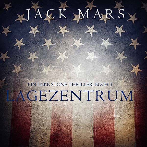 Ein Luke Stone Thriller - 3 - Lagezentrum: Ein Luke Stone Thriller — Buch 3, Jack Mars