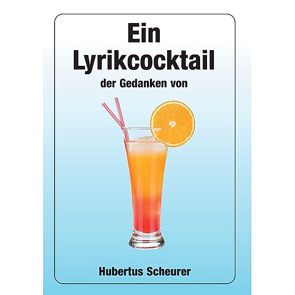 Ein Lyrikcocktail der Gedanken, Hubertus Scheurer