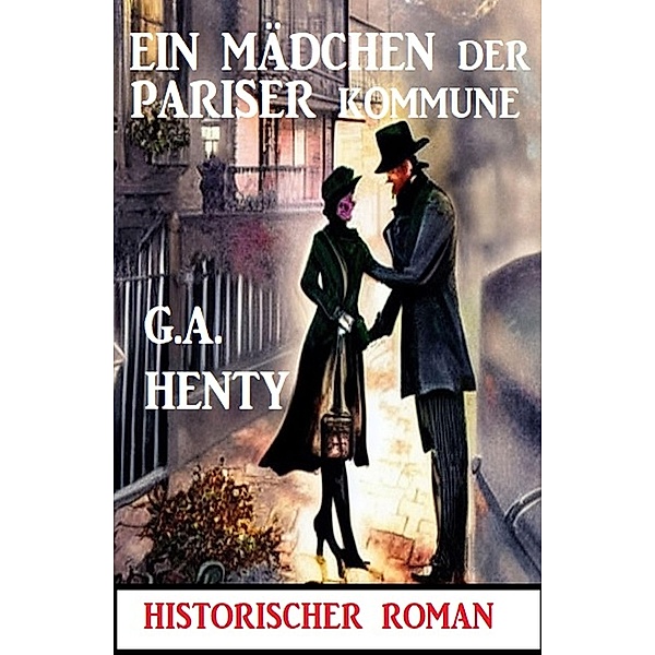 Ein Mädchen der Pariser Kommune: Historischer Roman, G. A. Henty