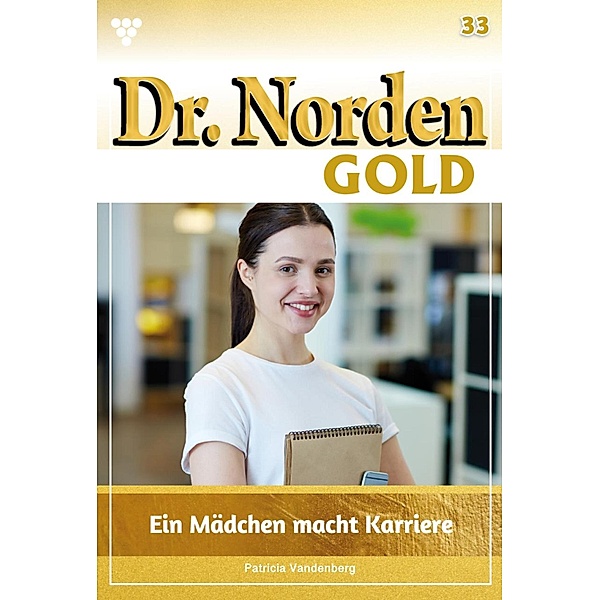 Ein Mädchen macht Karriere / Dr. Norden Gold Bd.33, Patricia Vandenberg