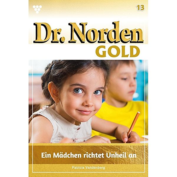 Ein Mädchen richtet Unheil an / Dr. Norden Gold Bd.13, Patricia Vandenberg