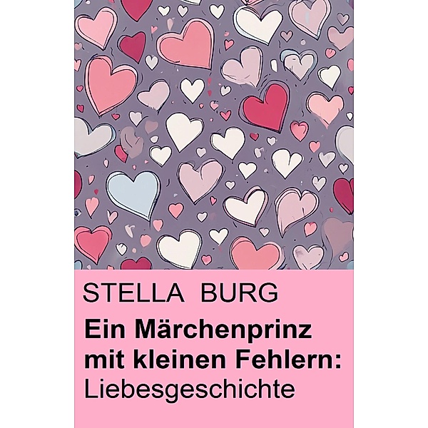 Ein Märchenprinz mit kleinen Fehlern: Liebesgeschichte, Stella Burg