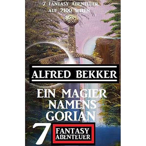Ein Magier namens Gorian: 7 Fantasy Abenteuer auf 2100 Seiten, Alfred Bekker