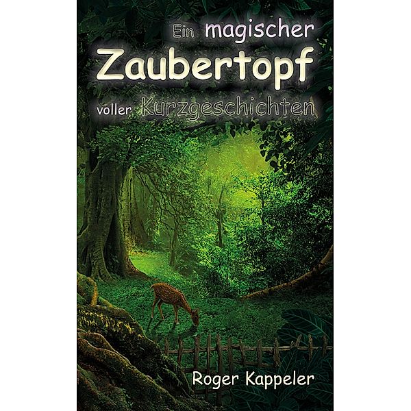 Ein magischer Zaubertopf voller Kurzgeschichten, Roger Kappeler