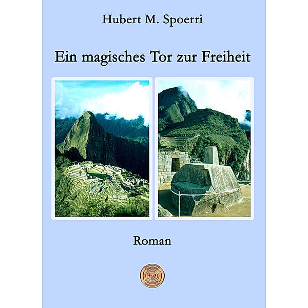 Ein magisches Tor zur Freiheit, Hubert M. Spoerri