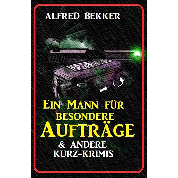 Ein Mann für besondere Aufträge & andere Kurz-Krimis, Alfred Bekker