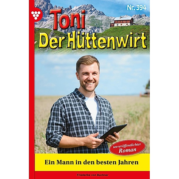Ein Mann in den besten Jahren / Toni der Hüttenwirt Bd.394, Friederike von Buchner