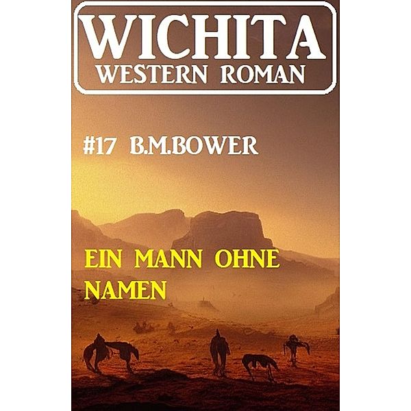 Ein Mann ohne Namen: Wichita Western Roman 17, B. M. Bower