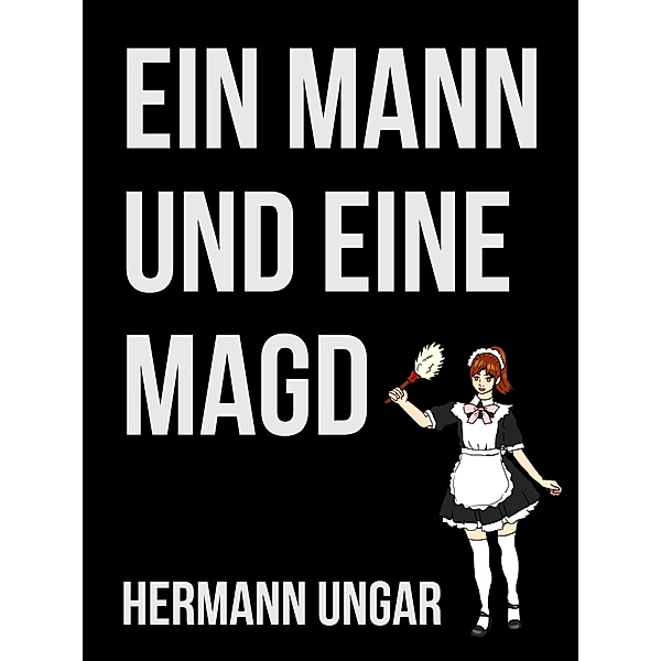Ein Mann und eine Magd, Hermann Ungar