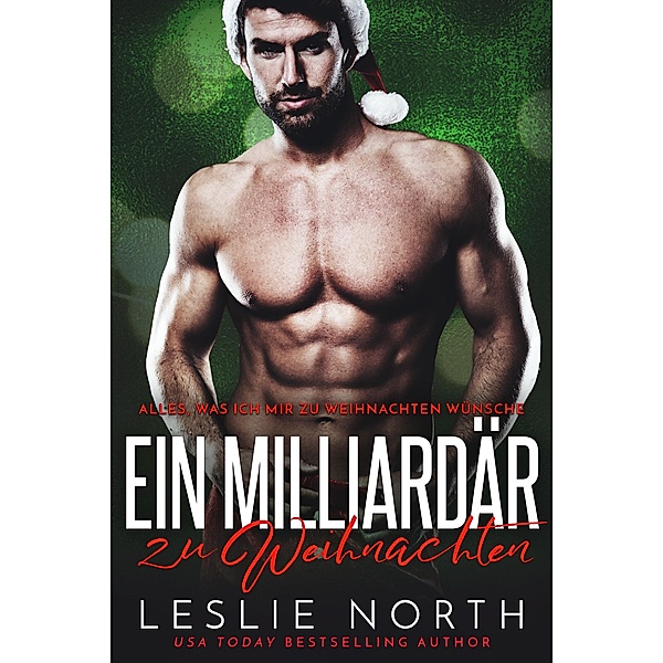 Ein Milliardär zu Weihnachten (Alles, was ich mir zu Weihnachten wünsche, #3) / Alles, was ich mir zu Weihnachten wünsche, Leslie North